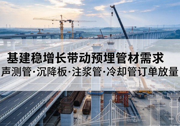 富阳基建稳增长带动预埋监测管材需求，声测管、沉降板、注浆管订单持续放量